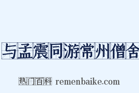 与孟震同游常州僧舍是什么意思的图片